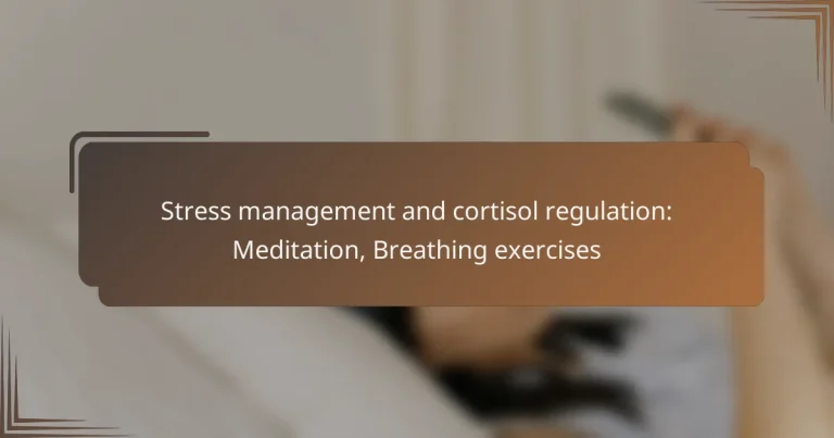 Stress management and cortisol regulation: Meditation, Breathing exercises