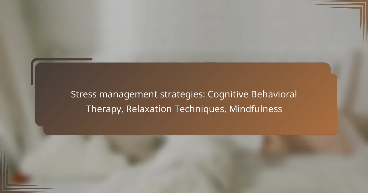 Stress management strategies: Cognitive Behavioral Therapy, Relaxation Techniques, Mindfulness