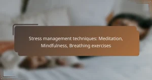 Stress management techniques: Meditation, Mindfulness, Breathing exercises