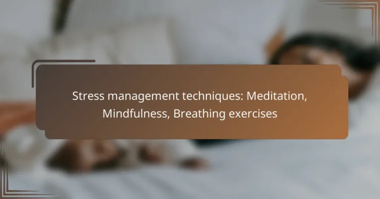 Stress management techniques: Meditation, Mindfulness, Breathing exercises