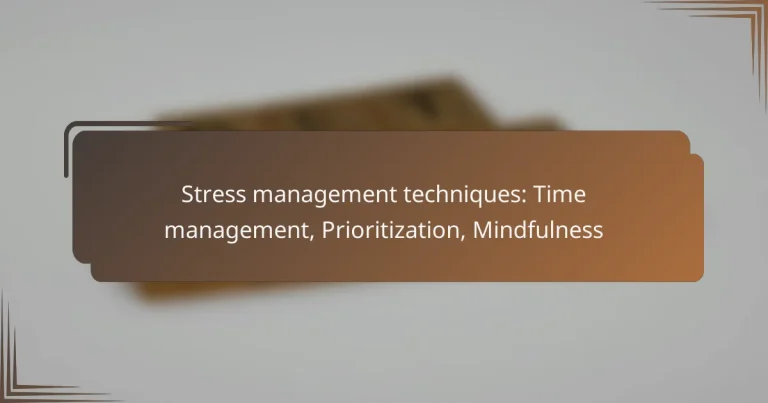Stress management techniques: Time management, Prioritization, Mindfulness