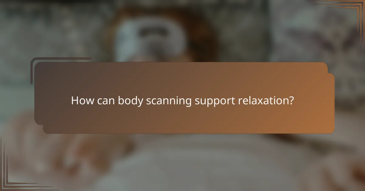 How can body scanning support relaxation?