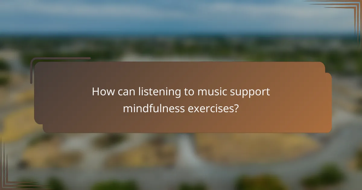 How can listening to music support mindfulness exercises?