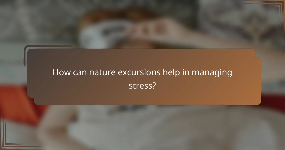 How can nature excursions help in managing stress?