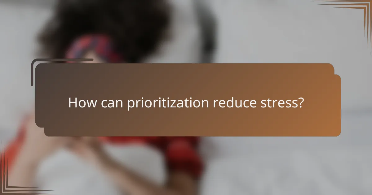 How can prioritization reduce stress?