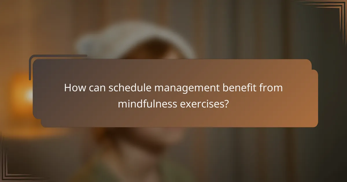 How can schedule management benefit from mindfulness exercises?