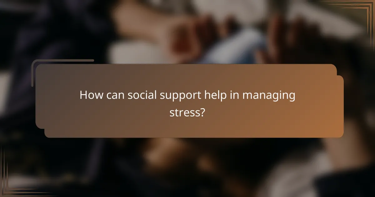 How can social support help in managing stress?