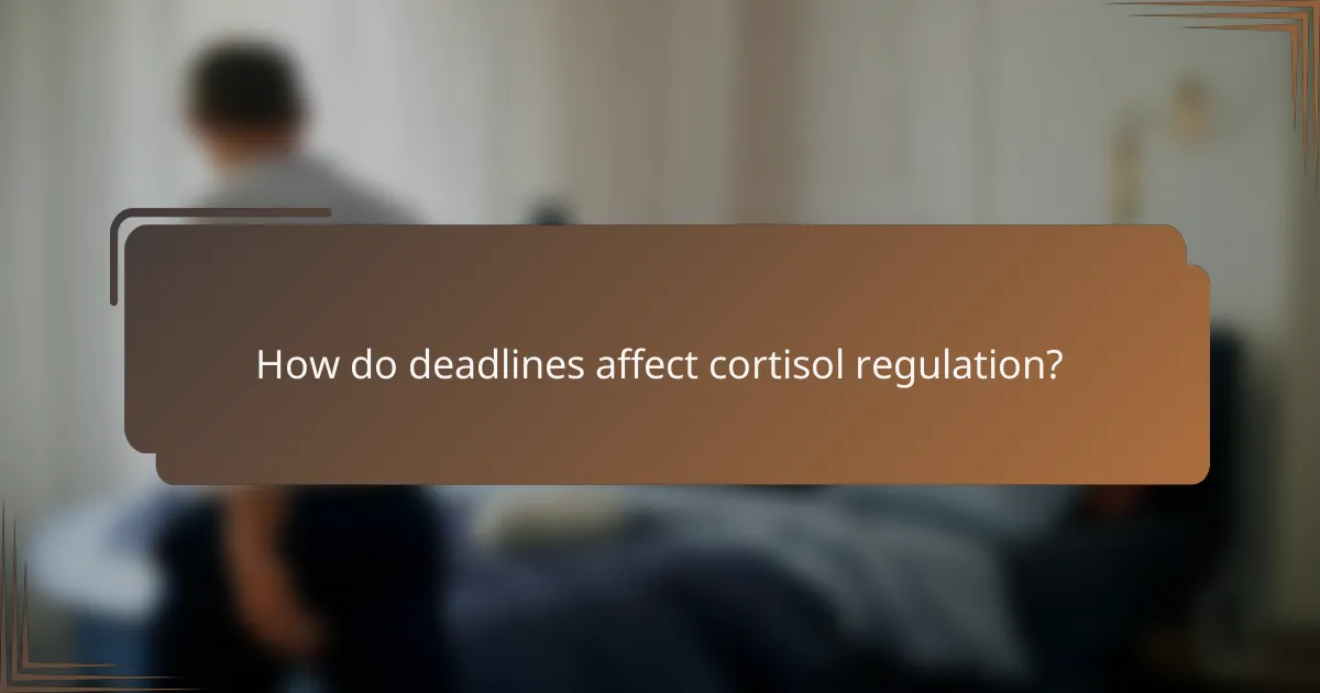How do deadlines affect cortisol regulation?