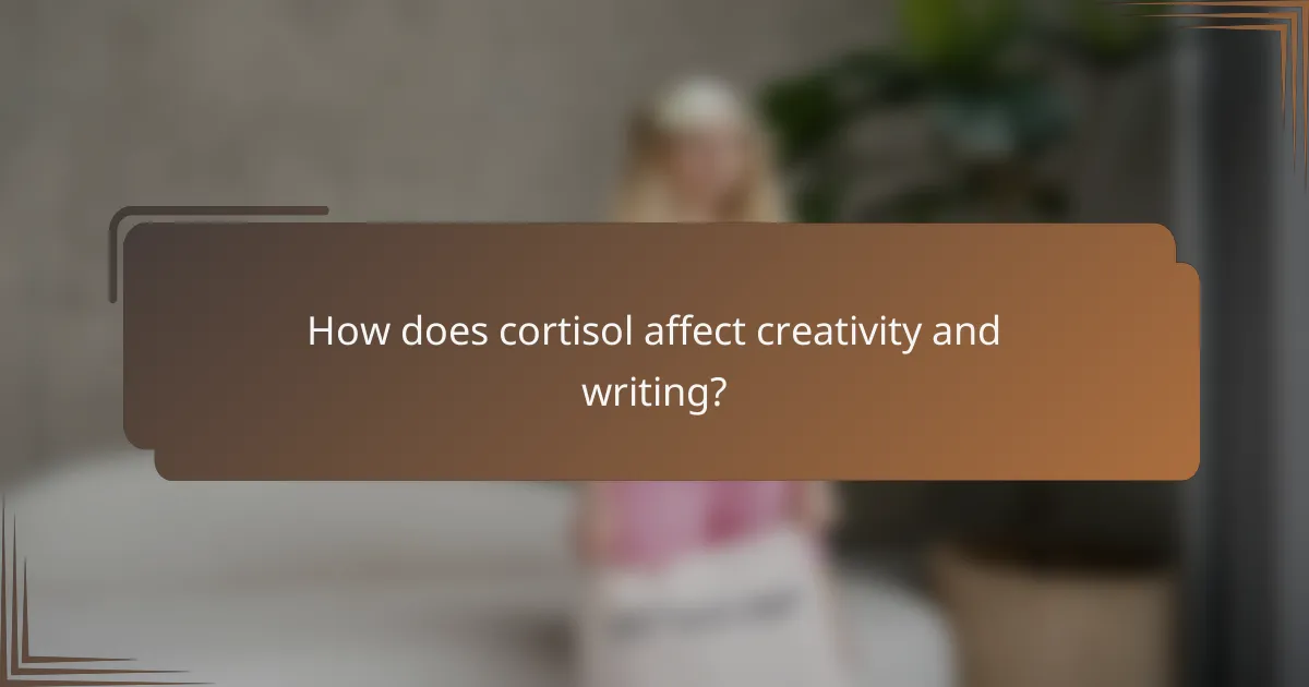 How does cortisol affect creativity and writing?