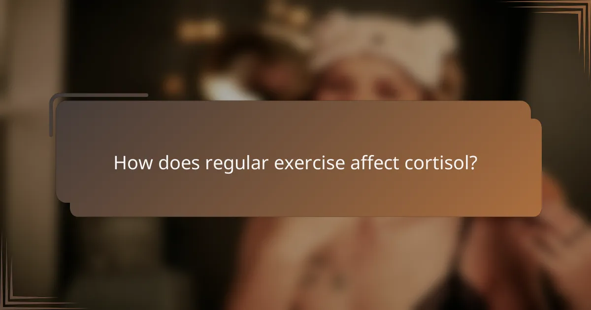 How does regular exercise affect cortisol?