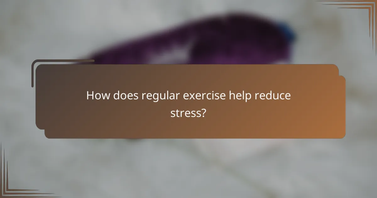 How does regular exercise help reduce stress?