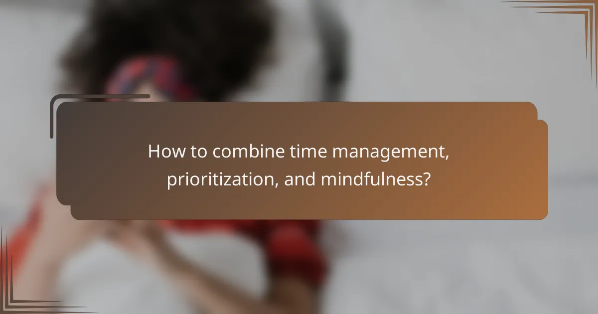 How to combine time management, prioritization, and mindfulness?