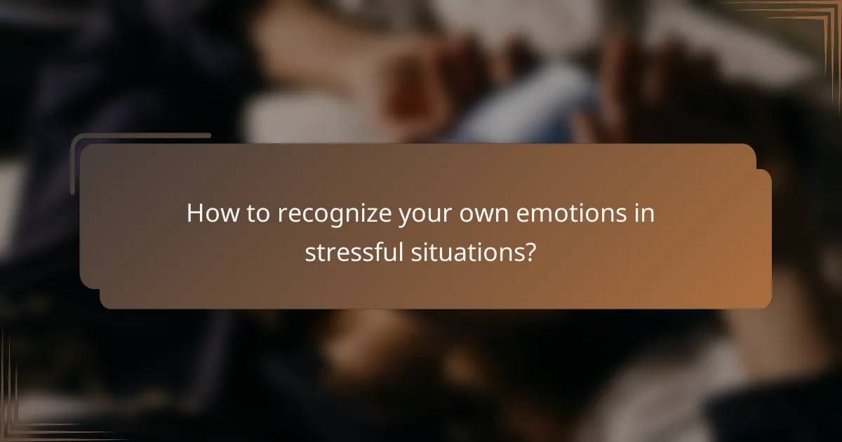 How to recognize your own emotions in stressful situations?