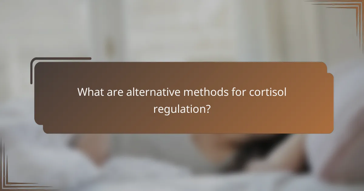 What are alternative methods for cortisol regulation?