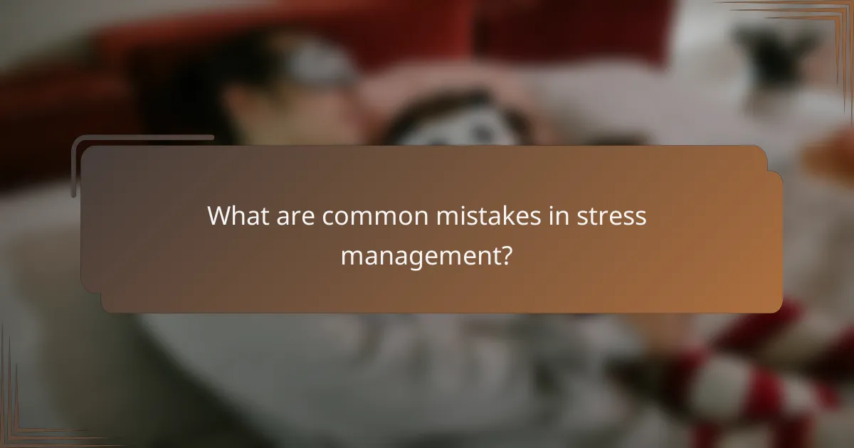 What are common mistakes in stress management?
