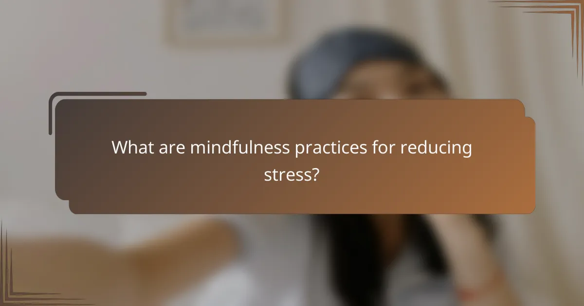 What are mindfulness practices for reducing stress?