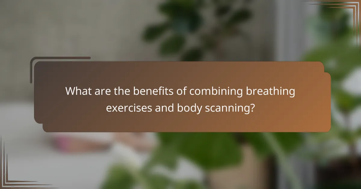 What are the benefits of combining breathing exercises and body scanning?