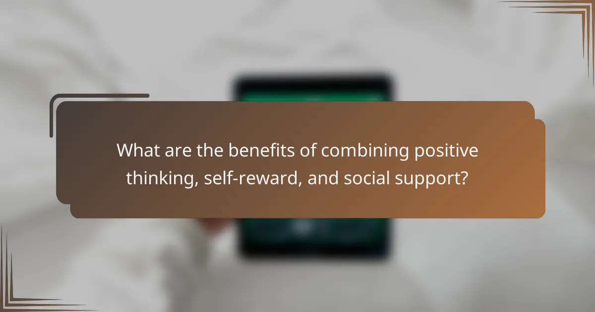 What are the benefits of combining positive thinking, self-reward, and social support?