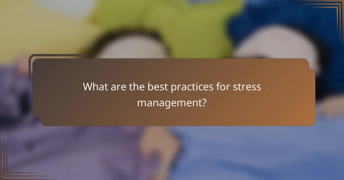 What are the best practices for stress management?
