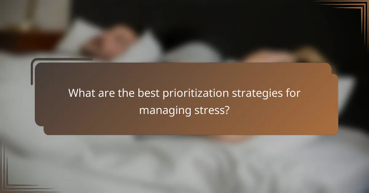 What are the best prioritization strategies for managing stress?