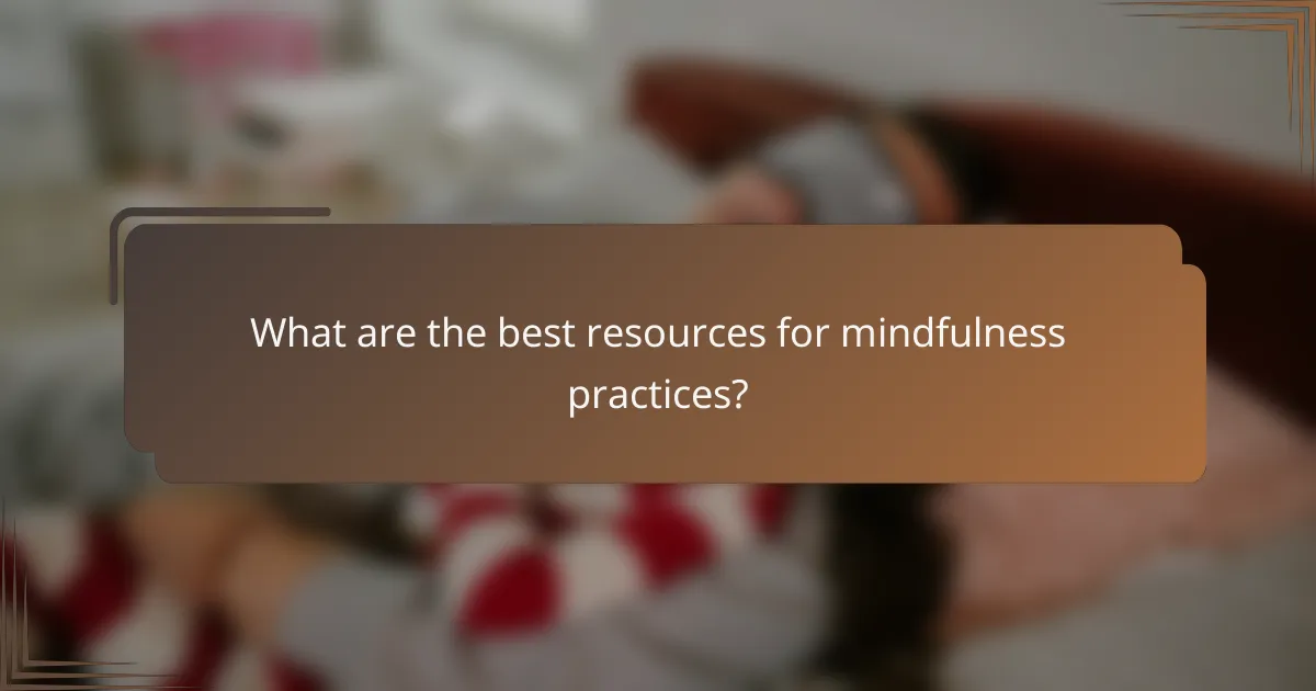 What are the best resources for mindfulness practices?