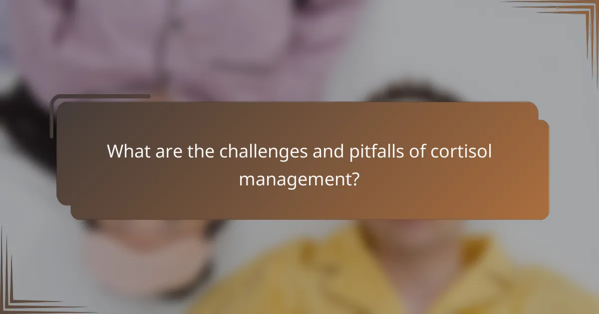 What are the challenges and pitfalls of cortisol management?