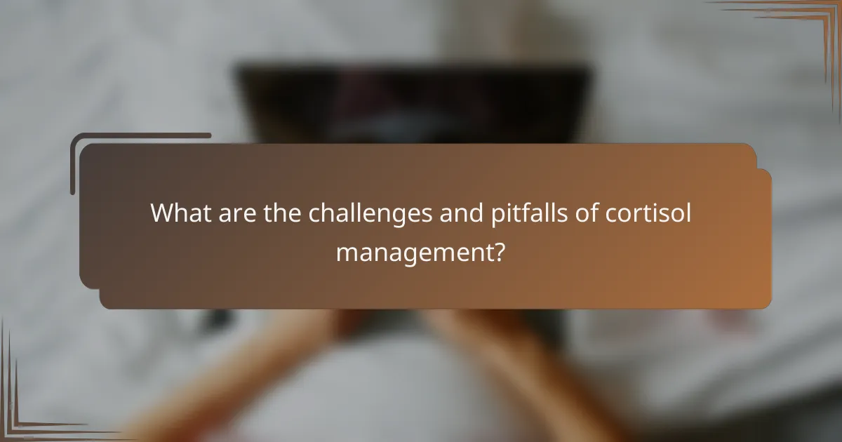 What are the challenges and pitfalls of cortisol management?