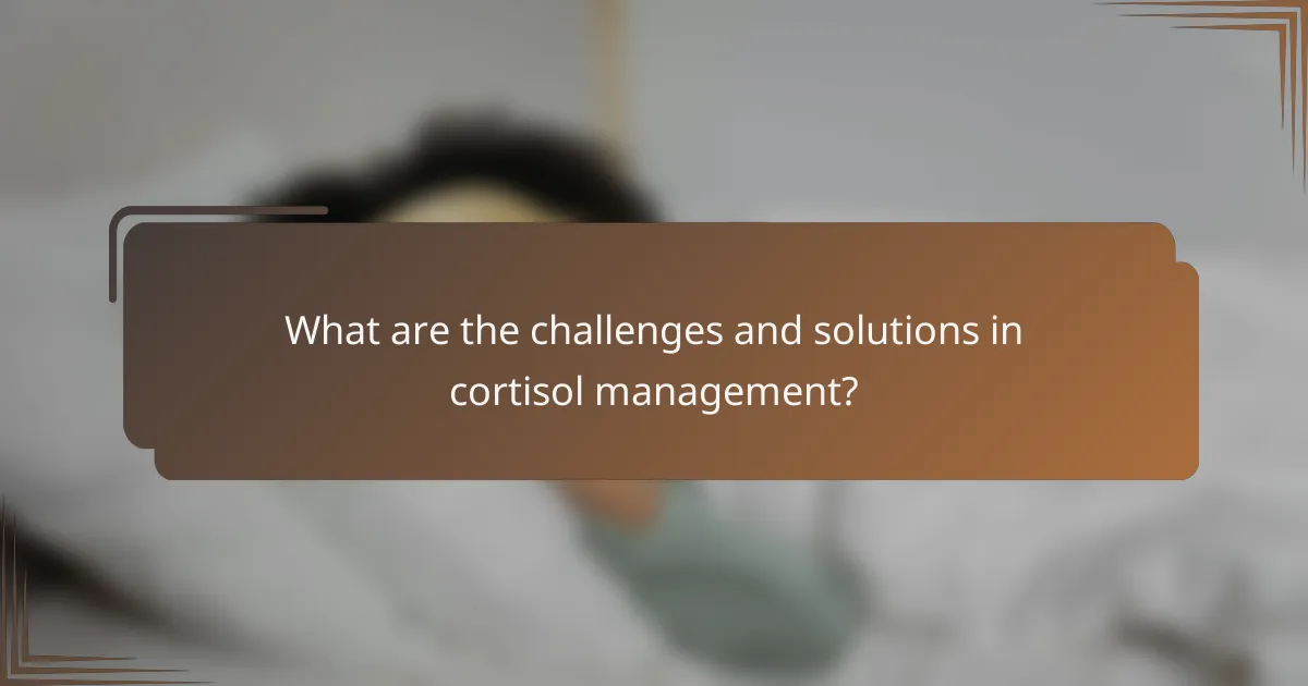 What are the challenges and solutions in cortisol management?