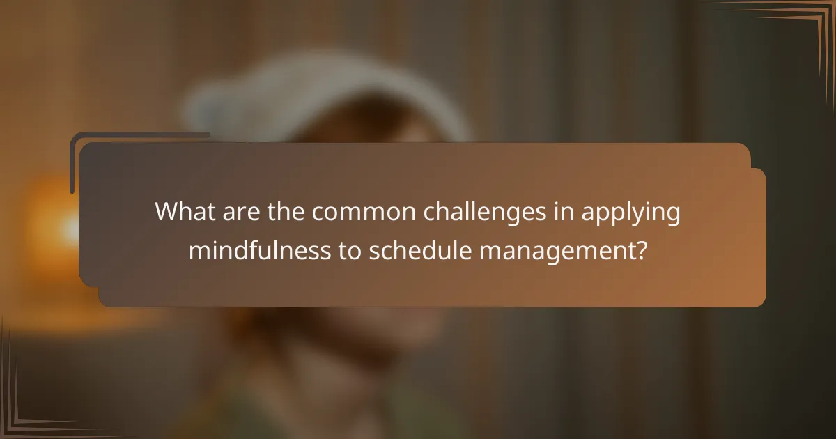 What are the common challenges in applying mindfulness to schedule management?