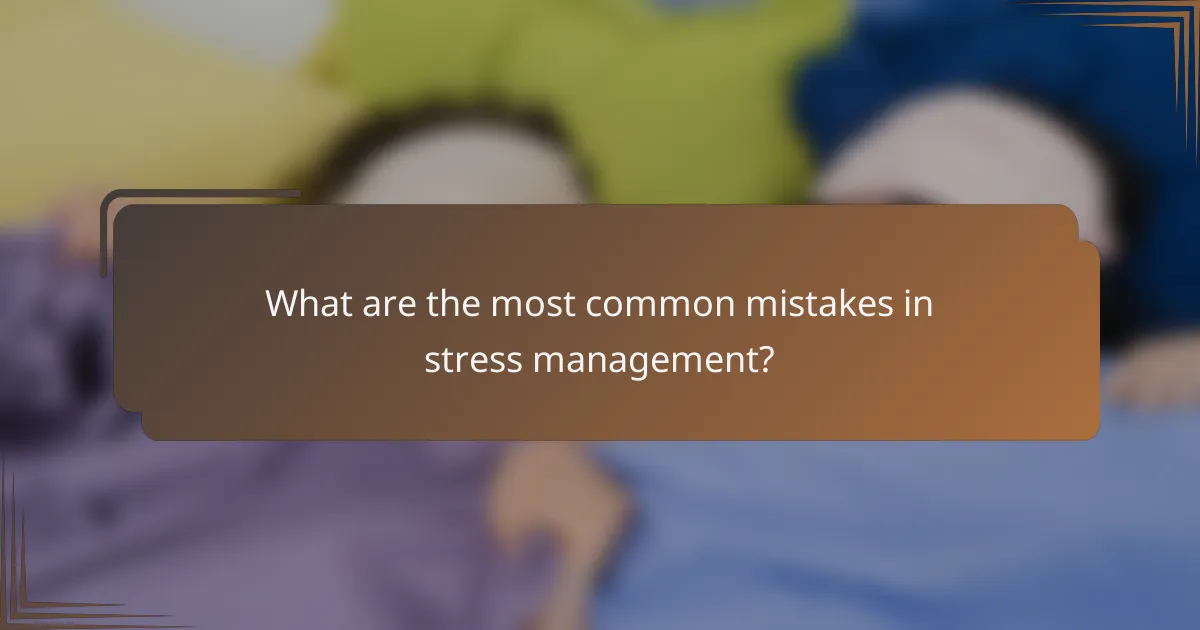 What are the most common mistakes in stress management?