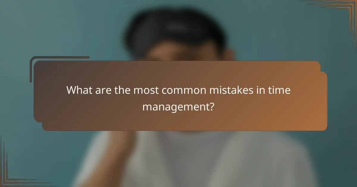 What are the most common mistakes in time management?