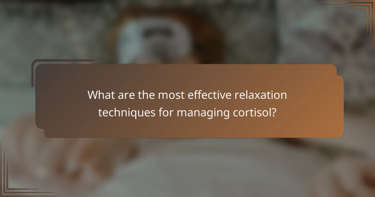 What are the most effective relaxation techniques for managing cortisol?