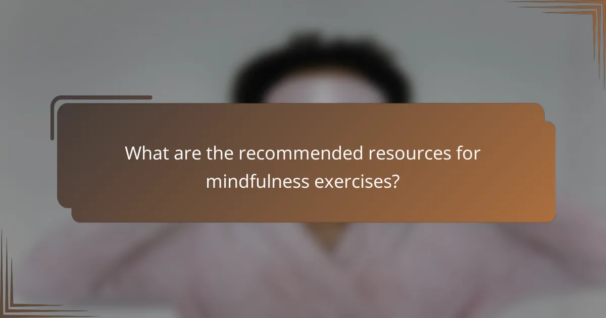 What are the recommended resources for mindfulness exercises?