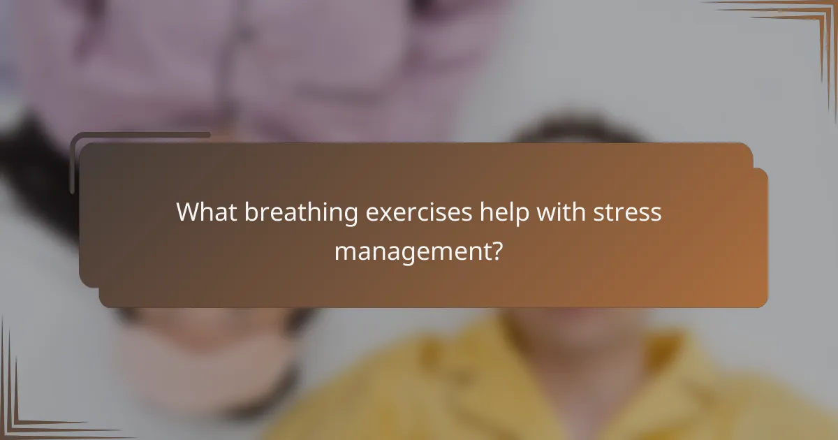What breathing exercises help with stress management?
