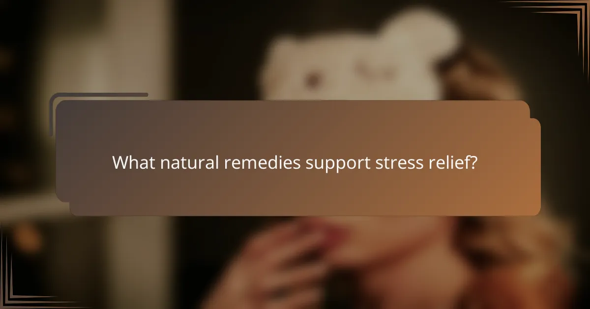 What natural remedies support stress relief?