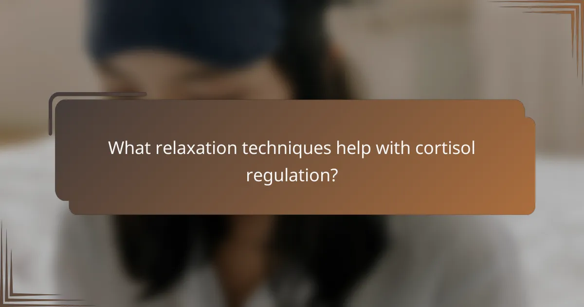 What relaxation techniques help with cortisol regulation?