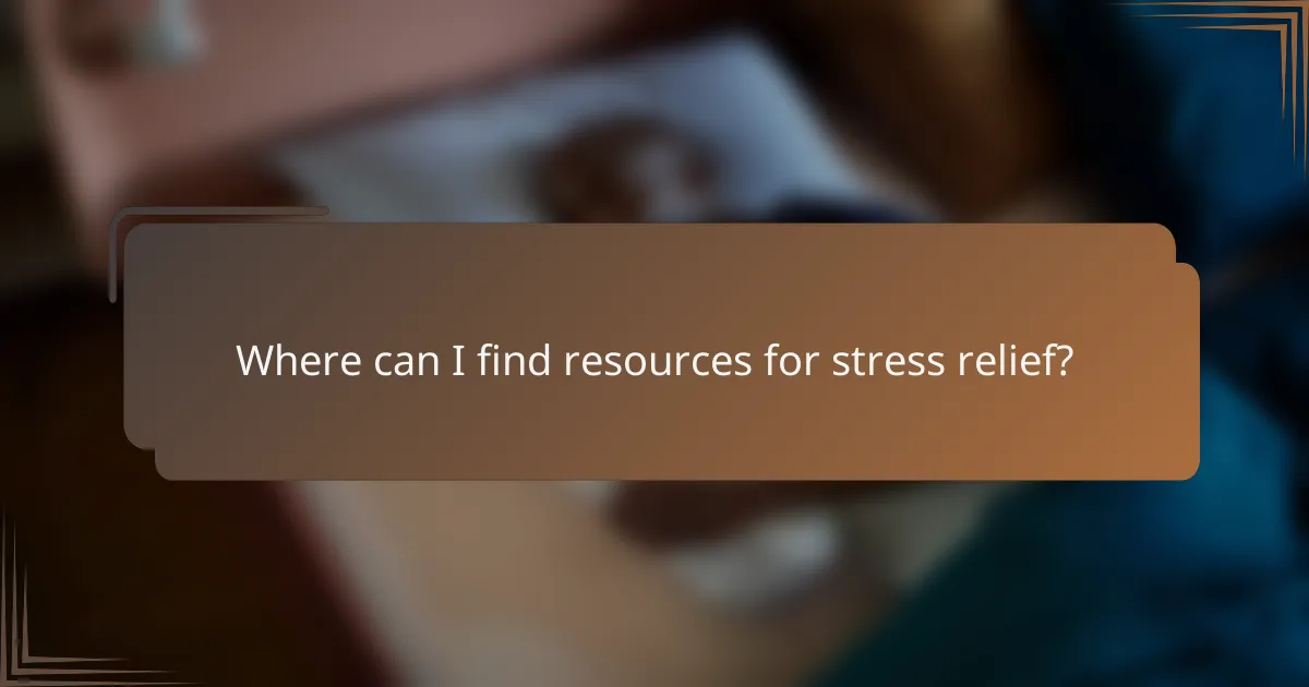 Where can I find resources for stress relief?